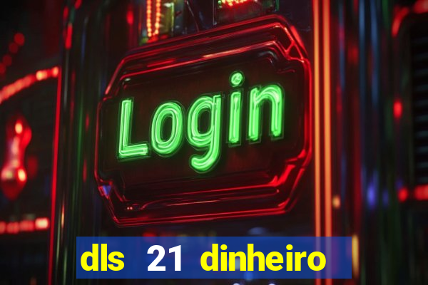 dls 21 dinheiro infinito download